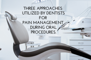 Three Approaches Utilized by Dentists for Pain Management During Oral Procedures.